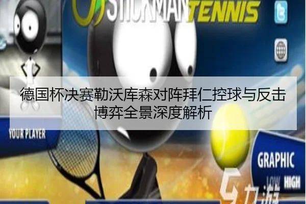 德国杯决赛勒沃库森对阵拜仁控球与反击博弈全景深度解析